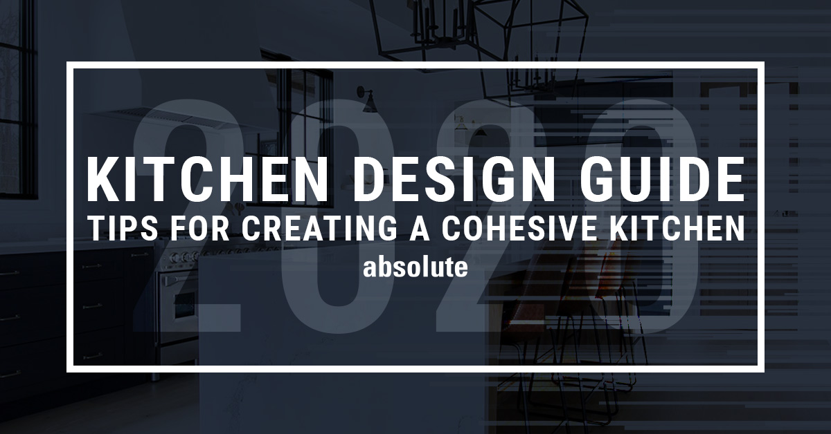 Kitchen Design Guide 2020: Tips for Creating a Cohesive Kitchen - Absolute